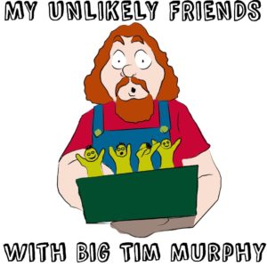 my unlikely friends with big tim murphy